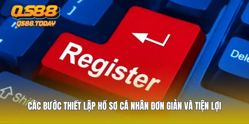 Các bước thiết lập hồ sơ cá nhân đơn giản và tiện lợi