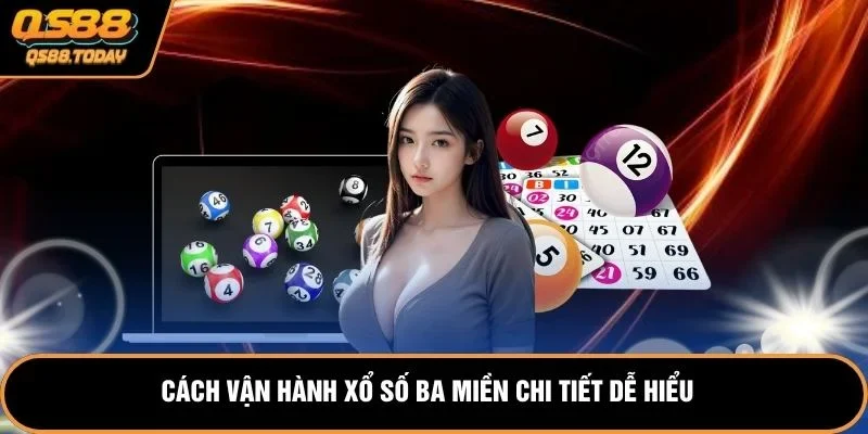 Cách vận hành xổ số ba miền chi tiết dễ hiểu
