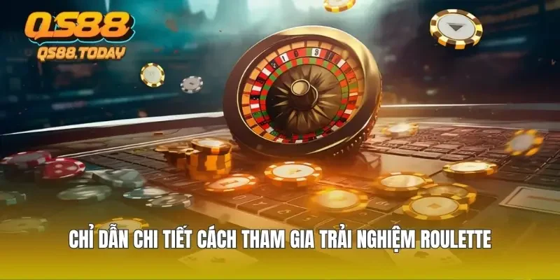 Chỉ dẫn chi tiết cách tham gia trải nghiệm roulette
