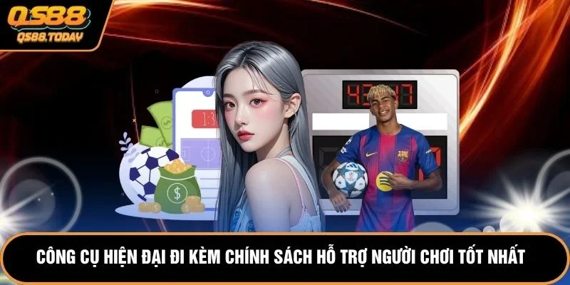 Công cụ hiện đại đi kèm chính sách hỗ trợ người chơi tốt nhất