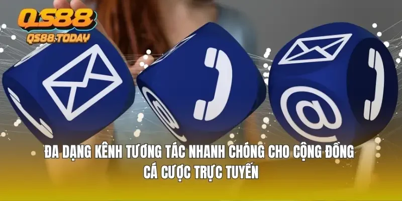 Đa dạng kênh tương tác nhanh chóng cho cộng đồng cá cược trực tuyến