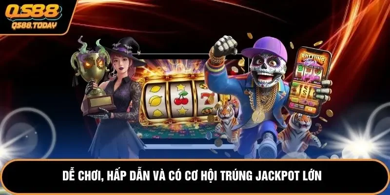 Dễ chơi, hấp dẫn và có cơ hội trúng jackpot lớn