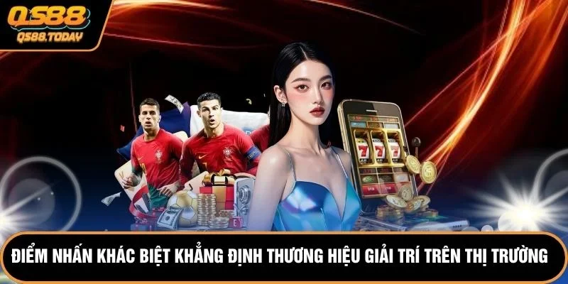 Điểm nhấn khác biệt khẳng định thương hiệu giải trí trên thị trường