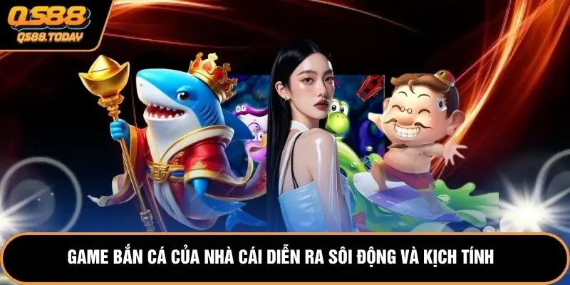 Game bắn cá của nhà cái diễn ra sôi động và kịch tính