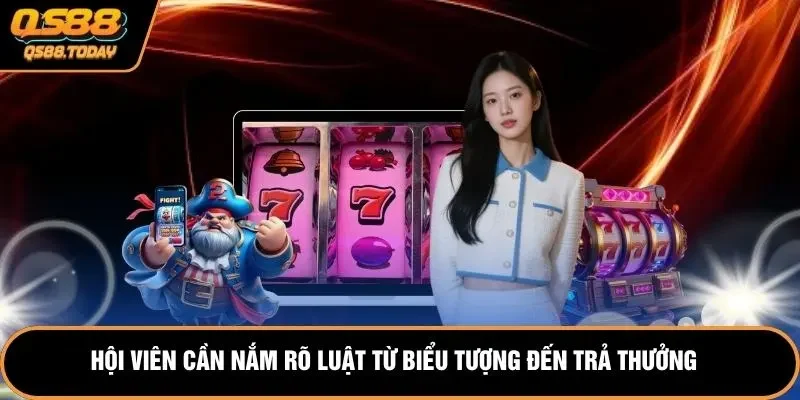Hội viên cần nắm rõ luật từ biểu tượng đến trả thưởng
