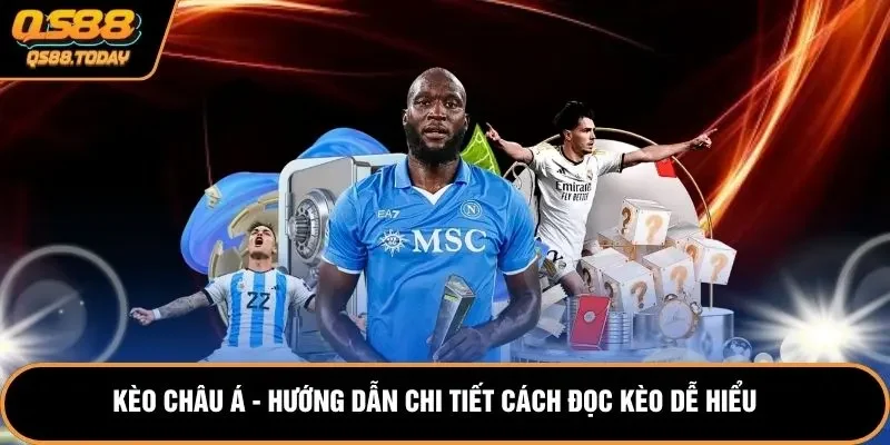 Kèo Châu Á - Hướng Dẫn Chi Tiết Cách Đọc Kèo Dễ Hiểu 