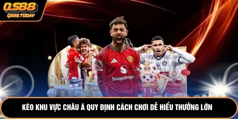 Kèo khu vực châu Á quy định cách chơi dễ hiểu thưởng lớn