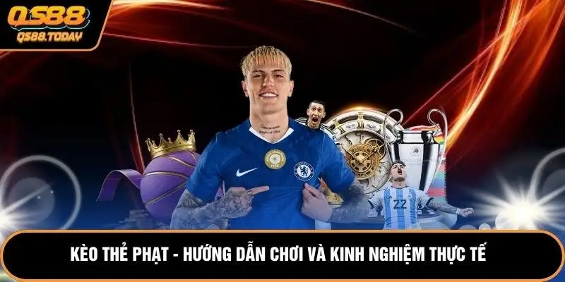 Kèo Thẻ Phạt - Hướng Dẫn Chơi Và Kinh Nghiệm Thực Tế