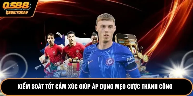 Kiểm soát tốt cảm xúc giúp áp dụng mẹo cược thành công