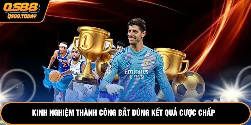 Kinh nghiệm thành công bắt đúng kết quả cược chấp