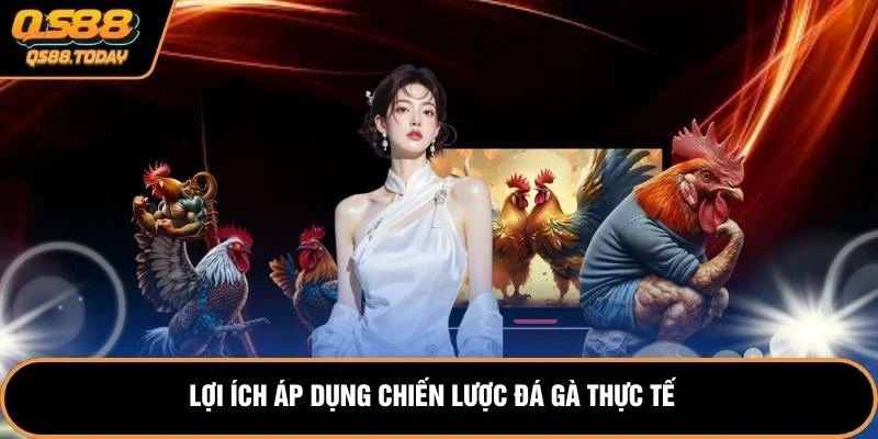Lợi ích áp dụng chiến lược đá gà thực tế