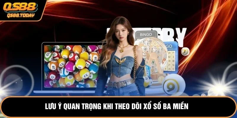 Lưu ý quan trọng khi theo dõi xổ số ba miền