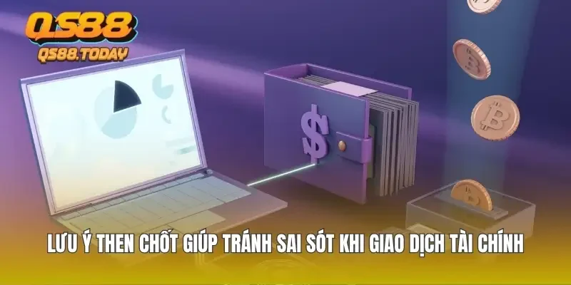 Lưu ý then chốt giúp tránh sai sót khi giao dịch tài chính