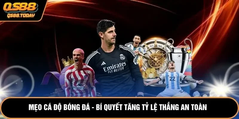 Mẹo Cá Độ Bóng Đá - Bí Quyết Tăng Tỷ Lệ Thắng An Toàn