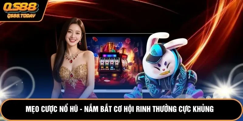 Mẹo Cược Nổ Hũ - Nắm Bắt Cơ Hội Rinh Thưởng Cực Khủng