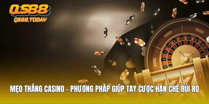 Mẹo Thắng Casino - Phương Pháp Giúp Tay Cược Hạn Chế Rủi Ro