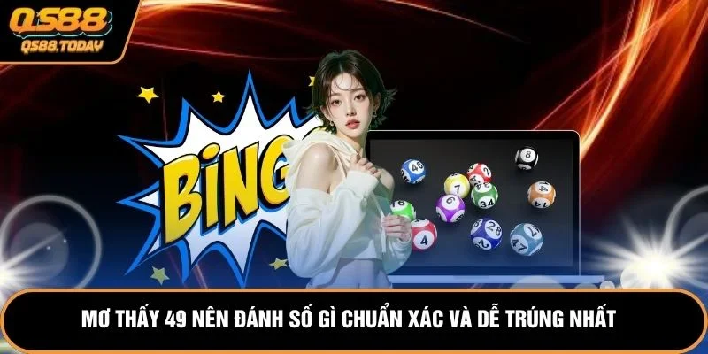 Mơ Thấy 49 Nên Đánh Số Gì Chuẩn Xác Và Dễ Trúng Nhất