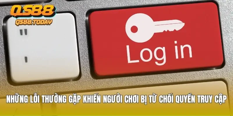 Những lỗi thường gặp khiến người chơi bị từ chối quyền truy cập