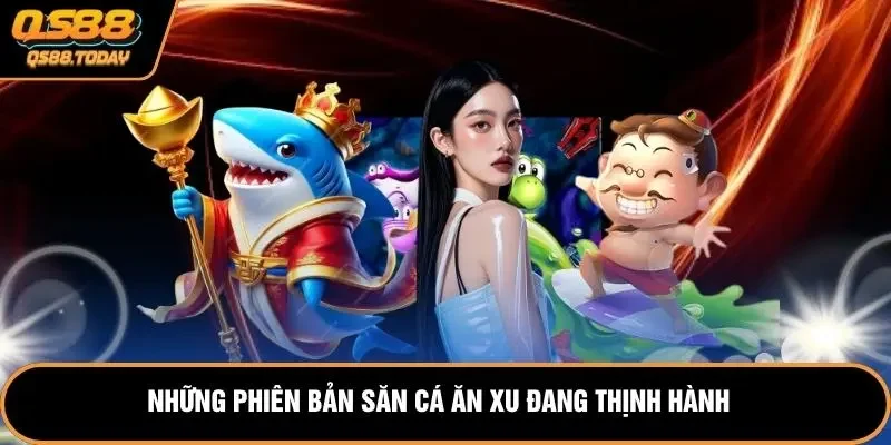 Những phiên bản săn cá ăn xu đang thịnh hành