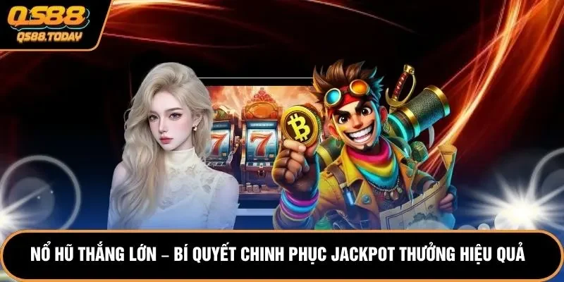 Nổ Hũ Thắng Lớn – Bí Quyết Chinh Phục Jackpot Thưởng Hiệu Quả