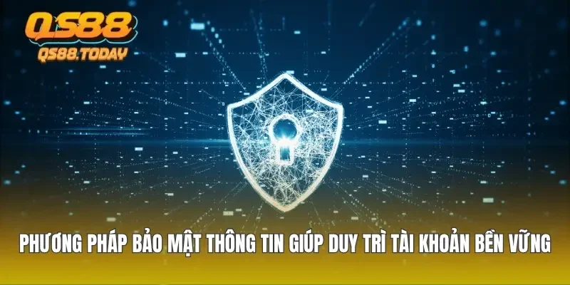 Phương pháp bảo mật thông tin giúp duy trì tài khoản bền vững