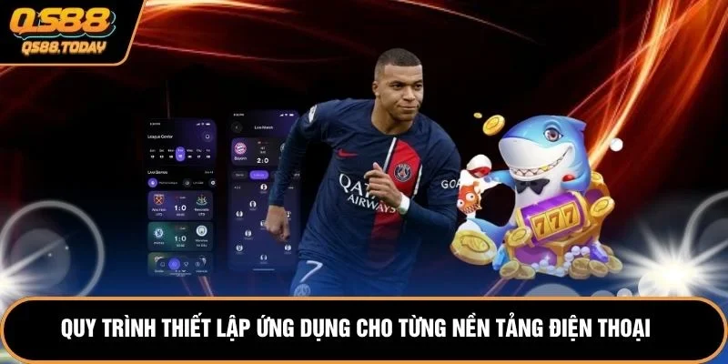 Quy trình thiết lập ứng dụng cho từng nền tảng điện thoại khác nhau