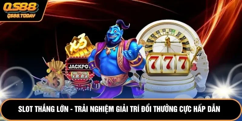 Slot Thắng Lớn - Trải Nghiệm Giải Trí Đổi Thưởng Cực Hấp Dẫn