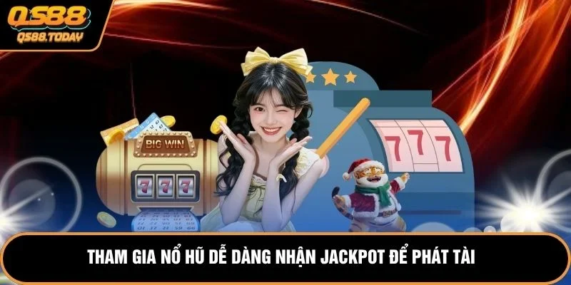 Tham gia nổ hũ dễ dàng nhận jackpot để phát tài