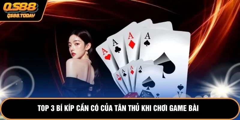 Top 3 bí kíp cần có của tân thủ khi chơi game bài