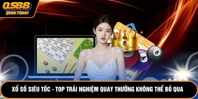 Xổ Số Siêu Tốc - Top Trải Nghiệm Quay Thưởng Không Thể Bỏ Qua