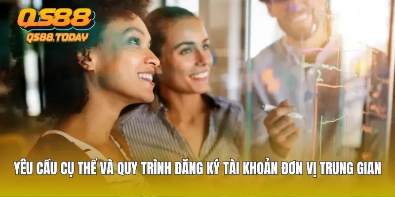 Yêu cầu cụ thể và quy trình đăng ký tài khoản đơn vị trung gian