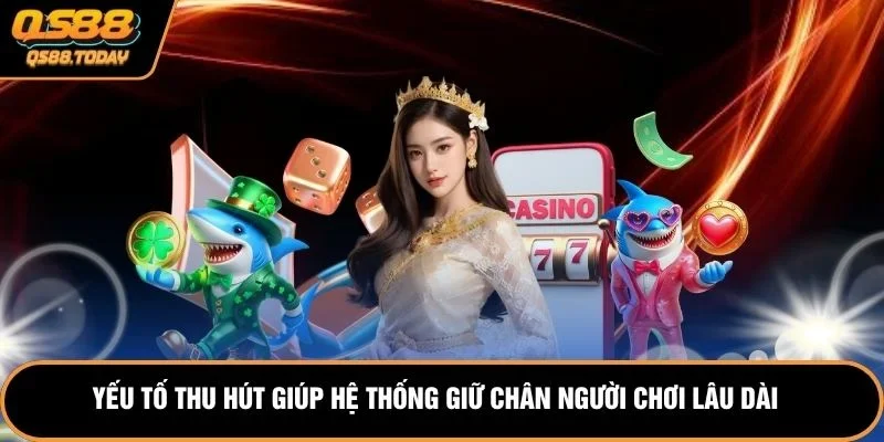 Yếu tố thu hút giúp hệ thống giữ chân người chơi lâu dài